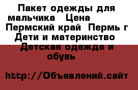 Пакет одежды для мальчика › Цена ­ 1 500 - Пермский край, Пермь г. Дети и материнство » Детская одежда и обувь   